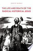 The life and death of the radical historical Jesus /