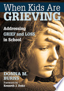 When kids are grieving : addressing grief and loss in school /