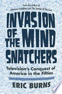 Invasion of the mind snatchers : television's conquest of America in the fifties /