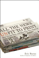 All the news unfit to print : a history of how things were and how they were reported /