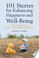 101 stories for enhancing happiness and well-being : using metaphors in positive psychology /