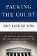 Packing the court : the rise of judicial power and the coming crisis of the Supreme Court /