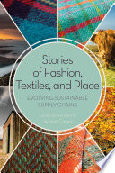 Stories of fashion, textiles, and place : evolving sustainable supply chains /