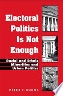 Electoral politics is not enough : racial and ethnic minorities and urban politics /