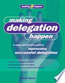 Making delegation happen : a simple and effective guide to implementing successful delegation /