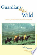 Guardians of the wild : a history of the warden service of Canada's national parks /