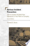 Serious incident prevention : how to achieve and sustain accident-free operations in your plant or company /