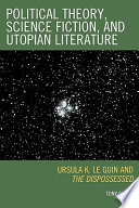 Political theory, science fiction, and utopian literature : Ursula K. Le Guin and The dispossessed /