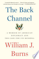 The Back Channel : a Memoir of American Diplomacy and the Case for its Renewal /