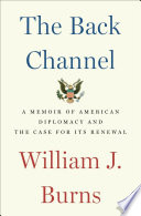 The back channel : a memoir of American diplomacy and the case for its renewal /