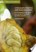 Chocolate, politics and peace-building : an ethnography of the Peace Community of San José de Apartadó, Colombia /
