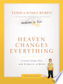 Heaven changes everything : living every day with eternity in mind /