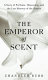 The emperor of scent : a story of perfume, obsession, and the last mystery of the senses /