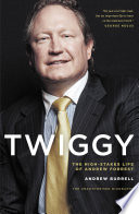 Twiggy : the high-stakes life of Andrew Forrest /