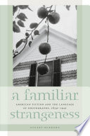 A familiar strangeness : American fiction and the language of photography, 1839-1945 /