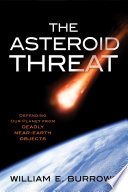 The asteroid threat : defending our planet from deadly near-earth objects /