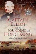 Captain Elliot and the founding of Hong Kong : pearl of the orient /