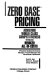Zero base pricing : achieving world class competitiveness through reduced all-in-costs : a proactive handbook for general managers, program managers, and procurement professionals /