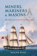 Miners, mariners & masons : the global network of Victorian Freemasonry /