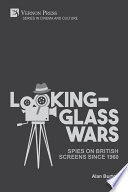 Looking-glass wars : spies on British screens since 1960 /