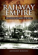 Railway empire : how the British gave railways to the world /