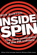 Inside spin : the dark underbelly of the PR industry /