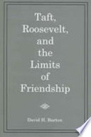 Taft, Roosevelt, and the limits of friendship /