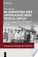 In Diensten des Afrikanischen Sozialismus : Tansania und die globale Entwicklungsarbeit der beiden deutschen Staaten, 1961-1990 /