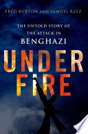 Under fire : the untold story of the attack in Benghazi /