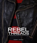 Rebel threads : clothing of the bad, beautiful & misunderstood /