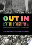 Out in central Pennsylvania : the history of an LGBTQ community /