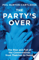 The party's over : the rise and fall of the Conservatives from Thatcher to Sunak /