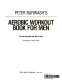Peter Burwash's Aerobic workout book for men /