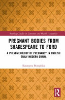 Pregnant bodies from Shakespeare to Ford : a phenomenology of pregnancy in English early modern drama /