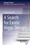 A Search for Exotic Higgs Decays : Or: How I Learned to Stop Worrying and Love Long-Lived Particles /