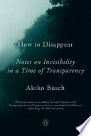 How to disappear : notes on invisibility in a time of transparency /