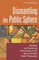 Dismantling the public sphere : situating and sustaining librarianship in the age of the new public philosophy /