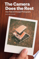 The camera does the rest : how Polaroid changed photography /