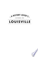 A history lover's guide to Louisville /