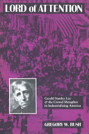 Lord of attention : Gerald Stanley Lee & the crowd metaphor in industrializing America /