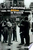 Publishing Africa in French : literary institutions and decolonization, 1945-1967 /