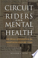 Circuit riders for mental health : the Hogg Foundation in twentieth-century Texas /