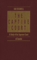 The captive court : a study of the Supreme Court of Canada /