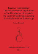 Precious commodities : the socio-economic implications of the distribution of juglets in the eastern Mediterranean during the Middle and Late Bronze Age /