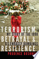 Terrorism, betrayal & resilience : my story of the 1998 U.S. Embassy bombings /
