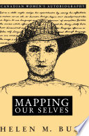 Mapping our selves : Canadian women's autobiography in English /
