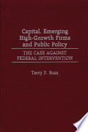 Capital, emerging high-growth firms and public policy : the case against federal intervention /