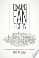 Framing fan fiction : literary and social practices in fan fiction communities /