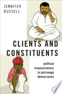 Clients and constituents : political responsiveness in patronage democracies /