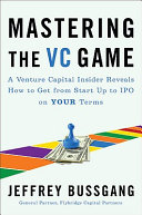 Mastering the VC game : a venture capital insider reveals how to get from start-up to IPO on your own terms /